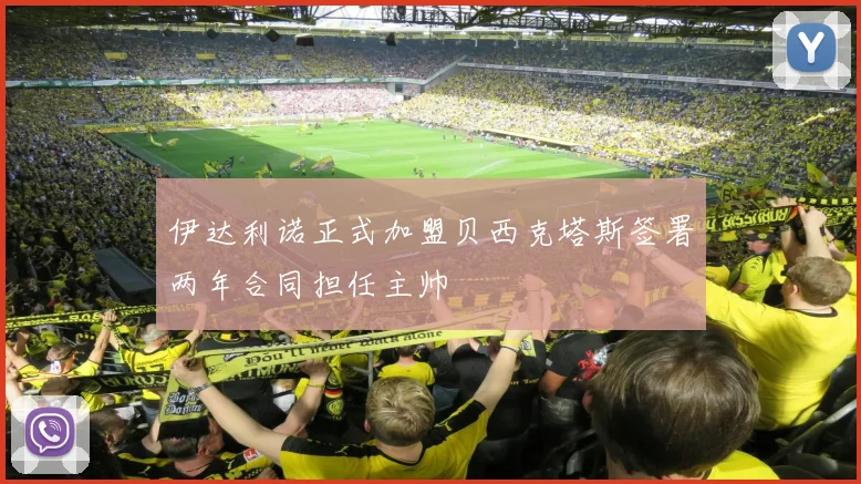 伊达利诺正式加盟贝西克塔斯签署两年合同担任主帅